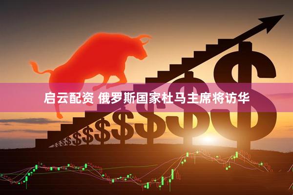 启云配资 俄罗斯国家杜马主席将访华